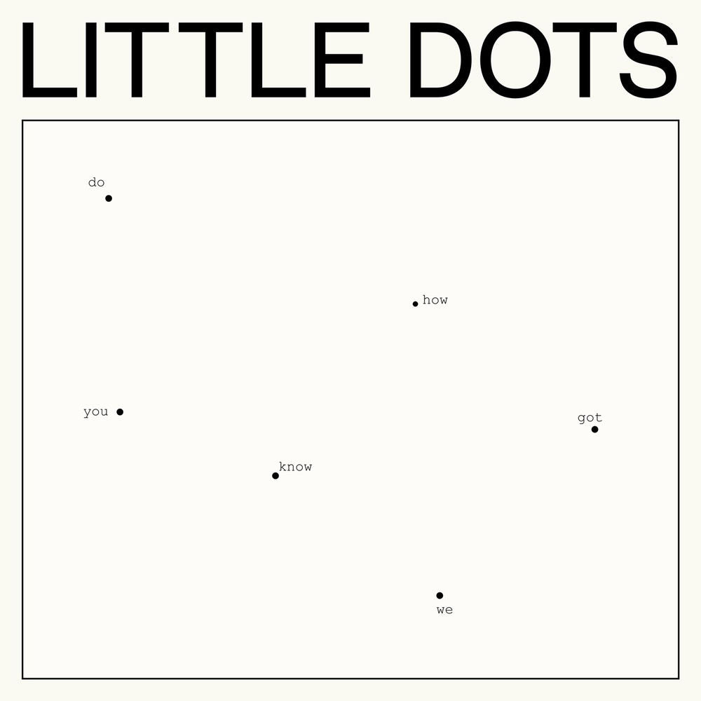Little Dots – Do You Know How We Got Here