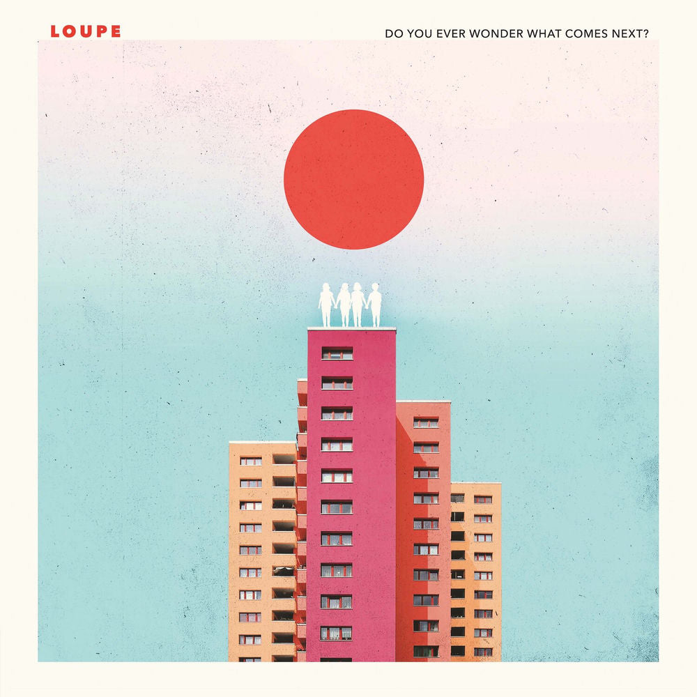 Loupe – Do You Ever Wonder What Comes Next?