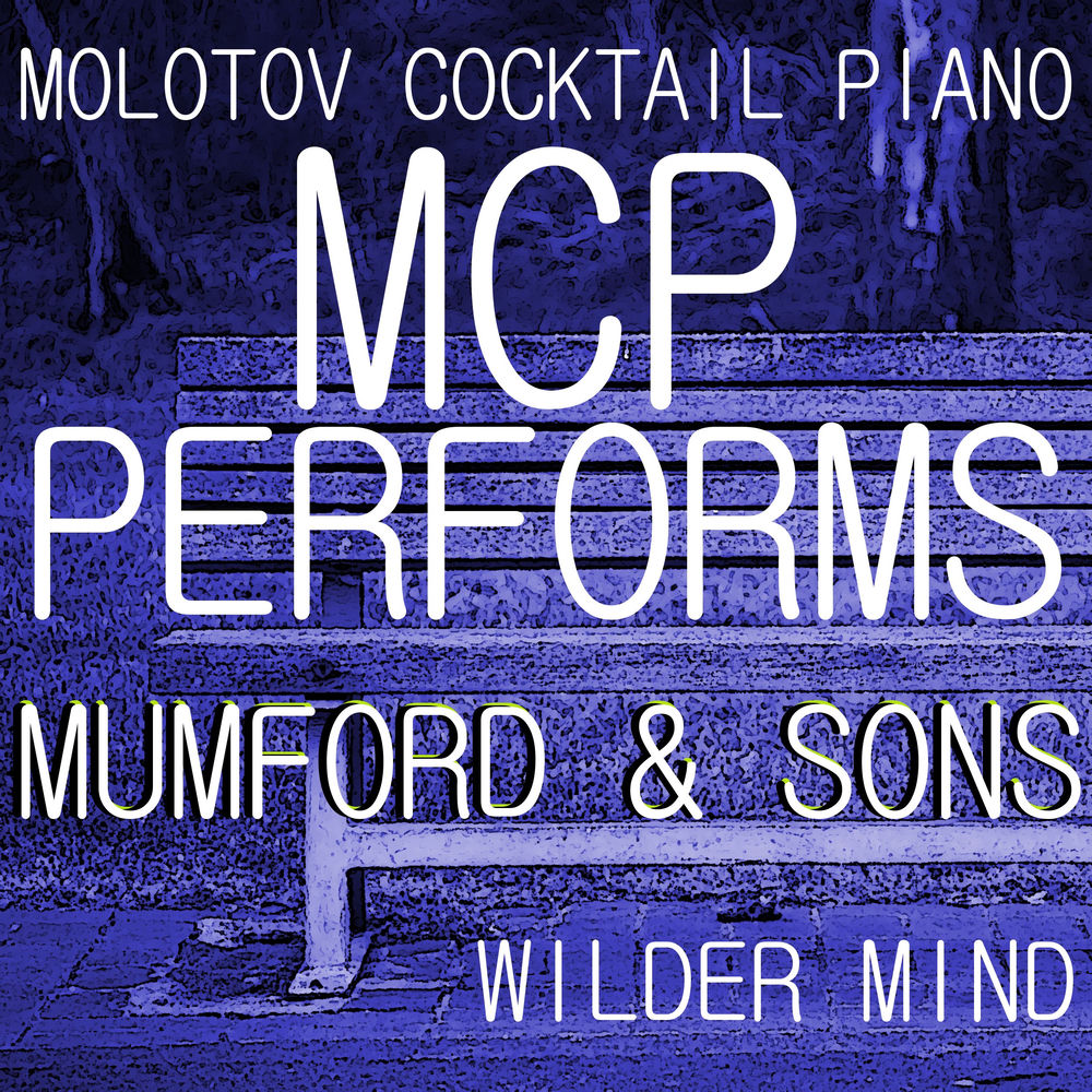 Molotov Cocktail Piano – MCP Performs Mumford & Sons: Wilder Mind