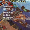 Kasper Bjørke – Standing on Top of Utopia