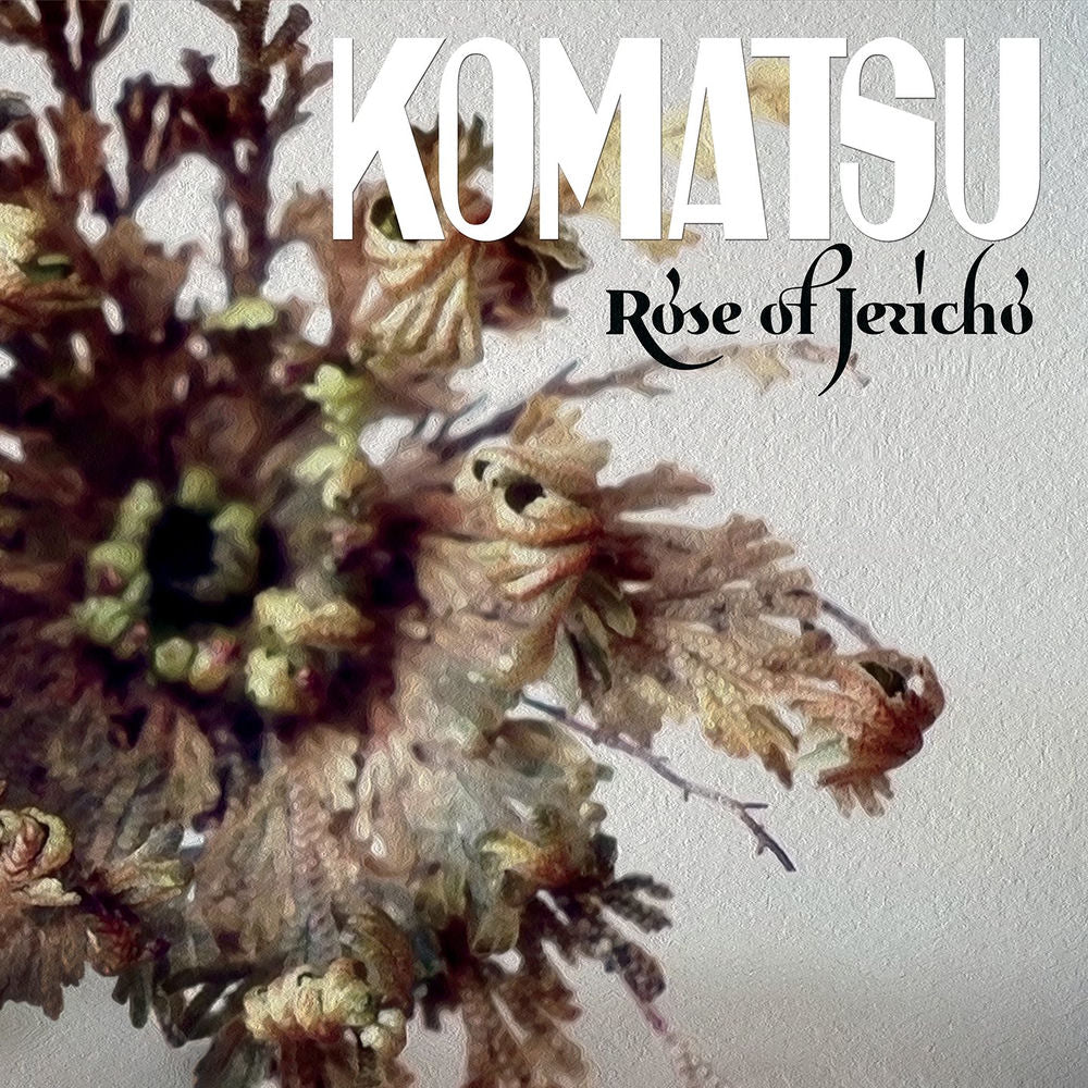 Komatsu – Rose Of Jericho
