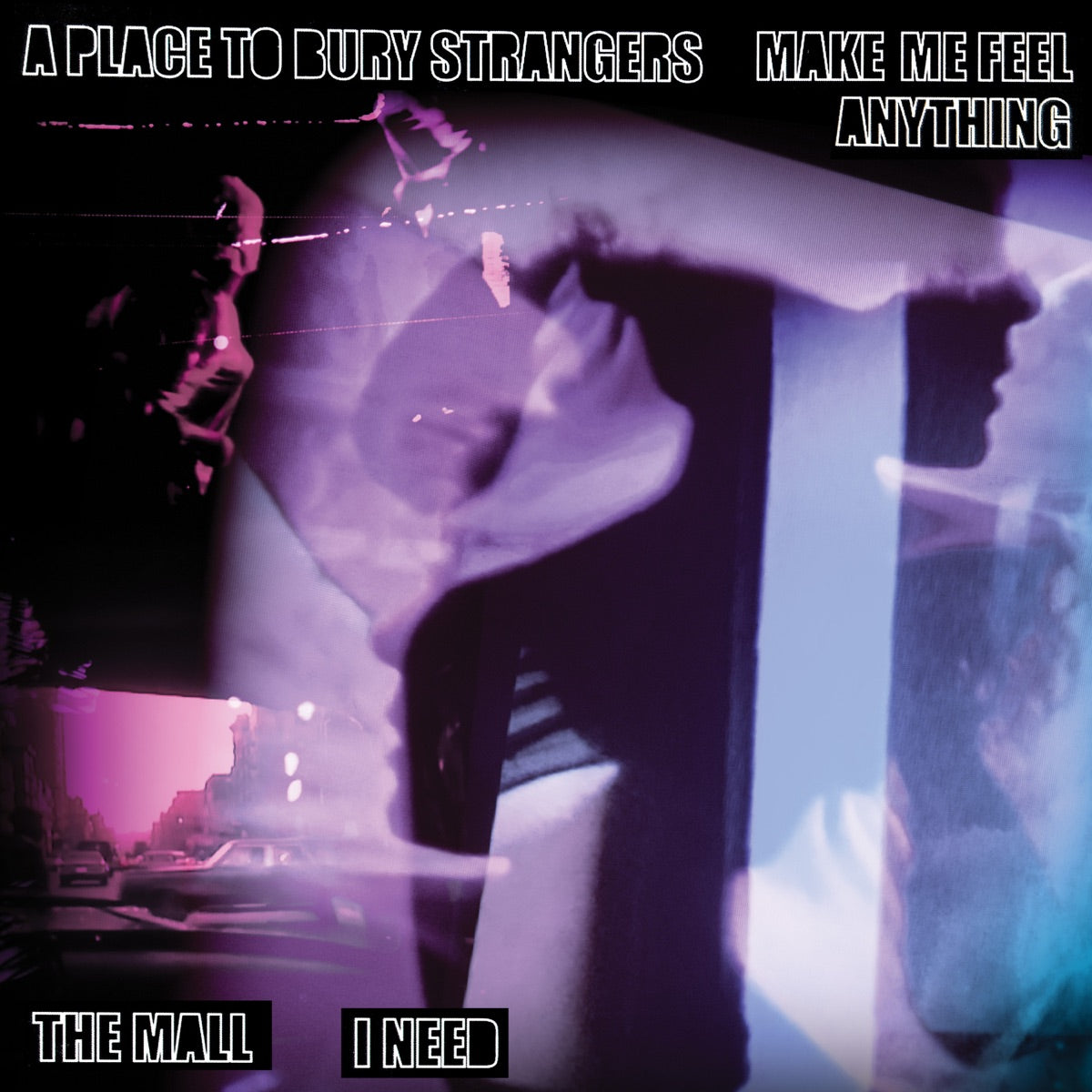 A Place to Bury Strangers & The Mall – Make Me Feel Anything/I Need - Single
