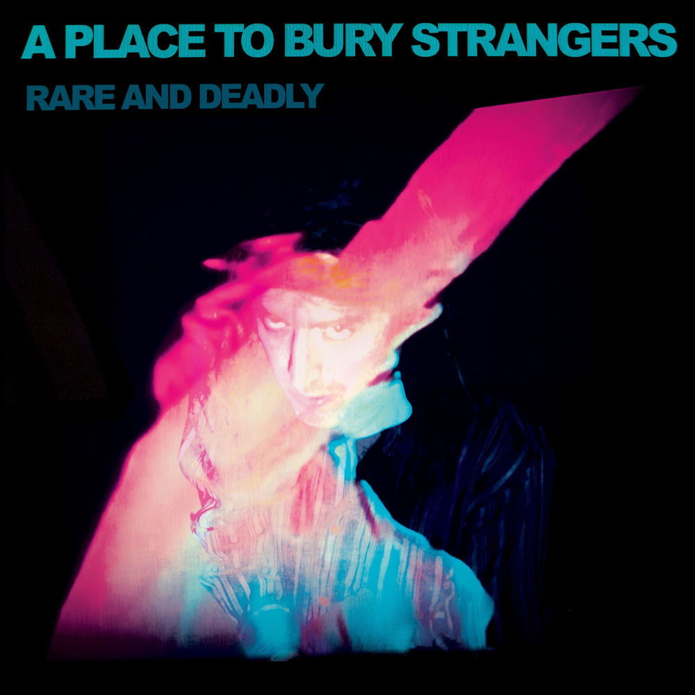 A Place to Bury Strangers – Rare And Deadly