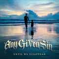 Any Given Sin – Until We Disappear