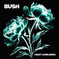 Bush – I Beat Loneliness
