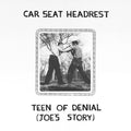 Car Seat Headrest – Teen of Denial: Joe’s Story