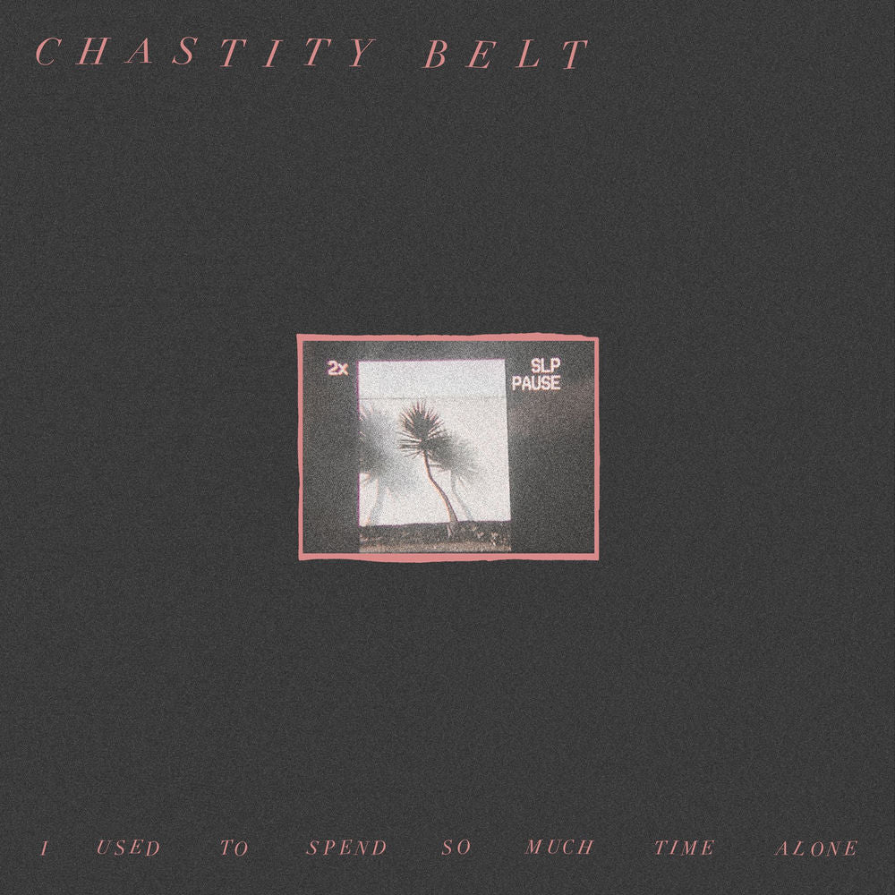 Chastity Belt – I Used to Spend So Much Time Alone