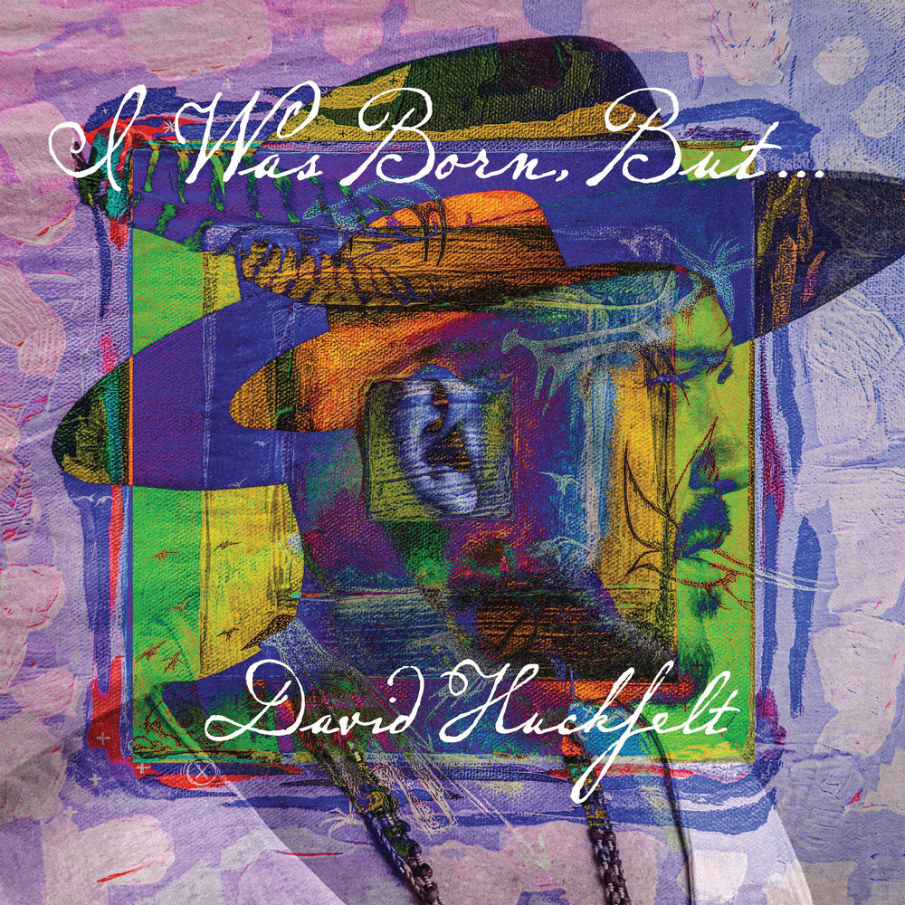 David Huckfelt – I Was Born, But...