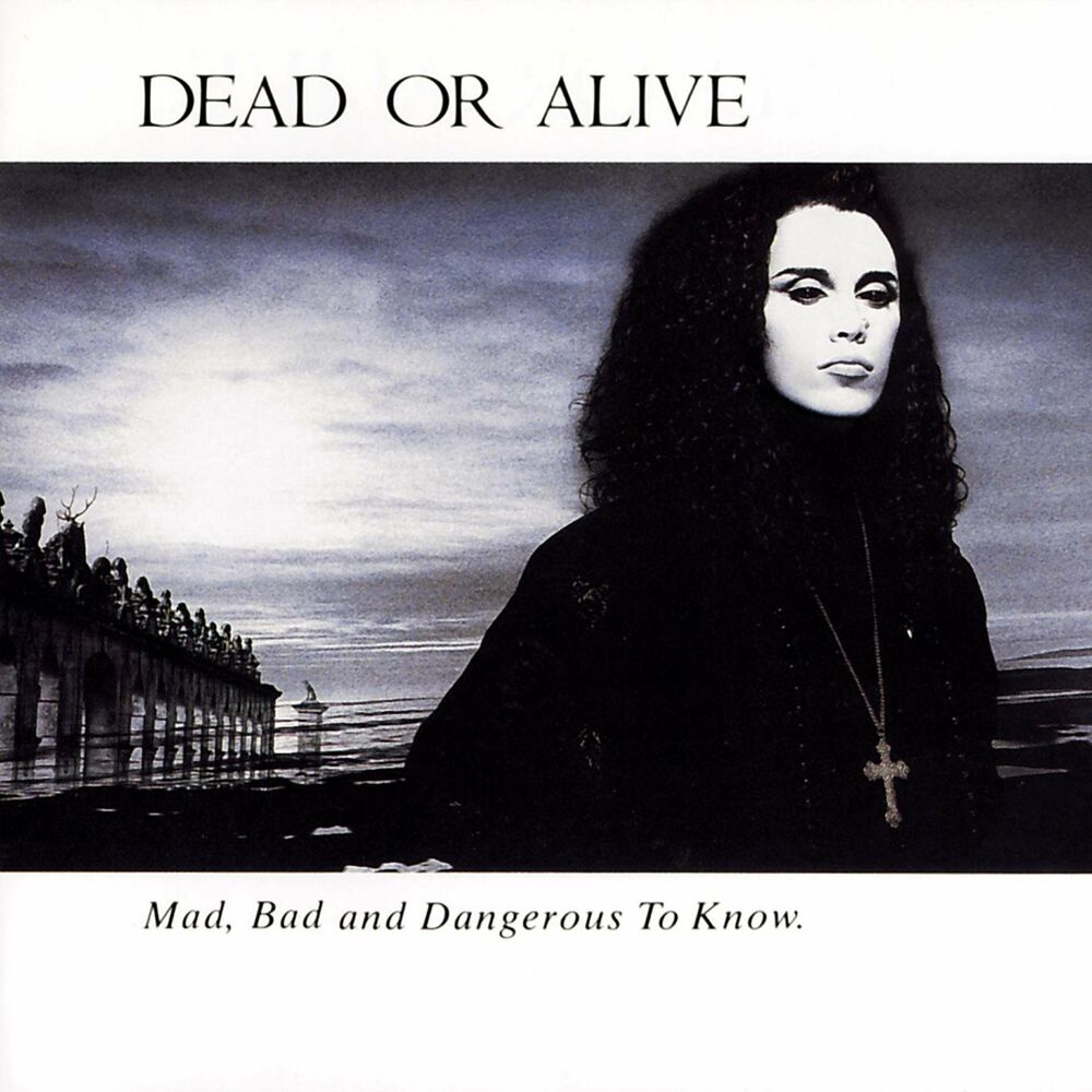 Dead or Alive – Mad, Bad, and Dangerous to Know