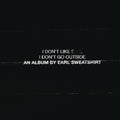 Earl Sweatshirt – I Don't Like Shit, I Don't Go Outside: An Album by Earl Sweatshirt