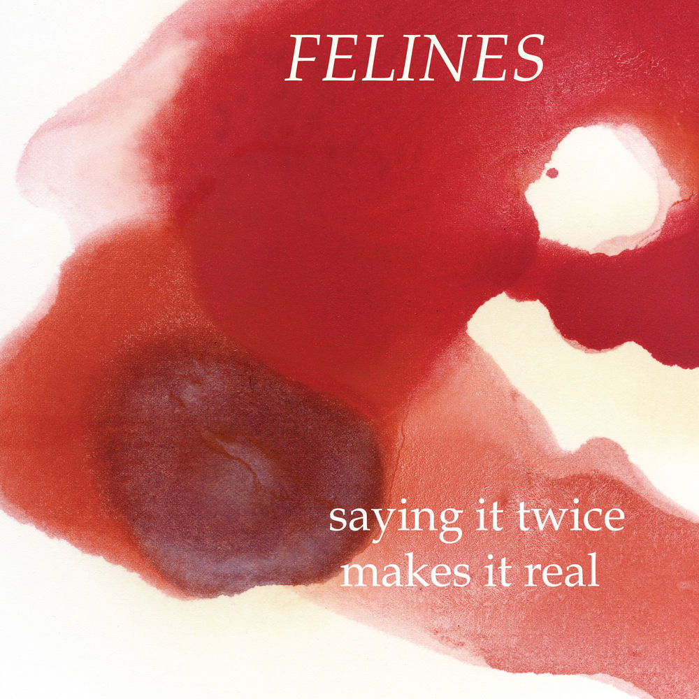 Felines – Saying It Twice Makes It Real