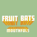 Fruit Bats – Mouthfuls