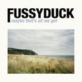Fussyduck – Maybe That's All We Get