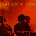 Galaxie 500 – On Fire