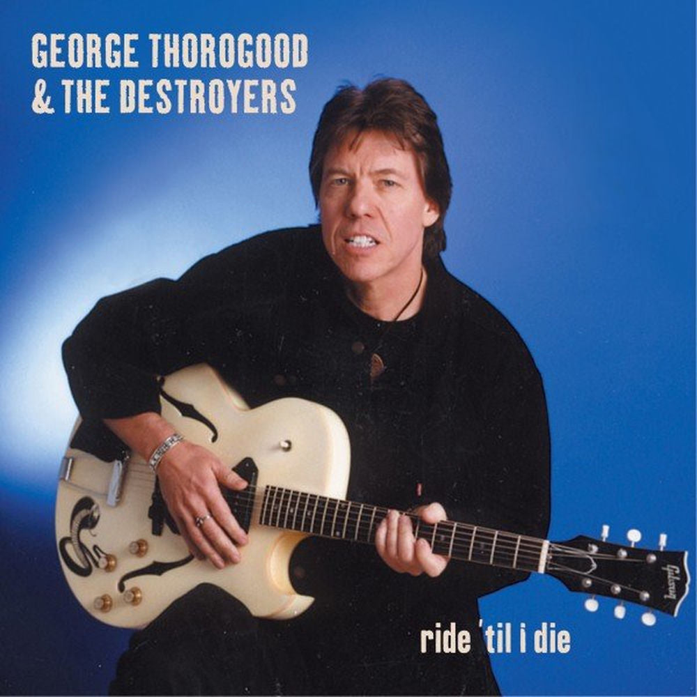 George Thorogood & The Destroyers – Ride 'Til I Die