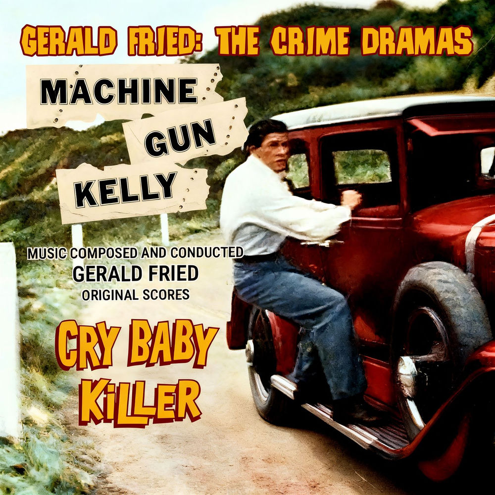 Gerald Fried – The Crime Dramas - Cry Baby Killer / Machine-Gun Kelly (Original Scores)