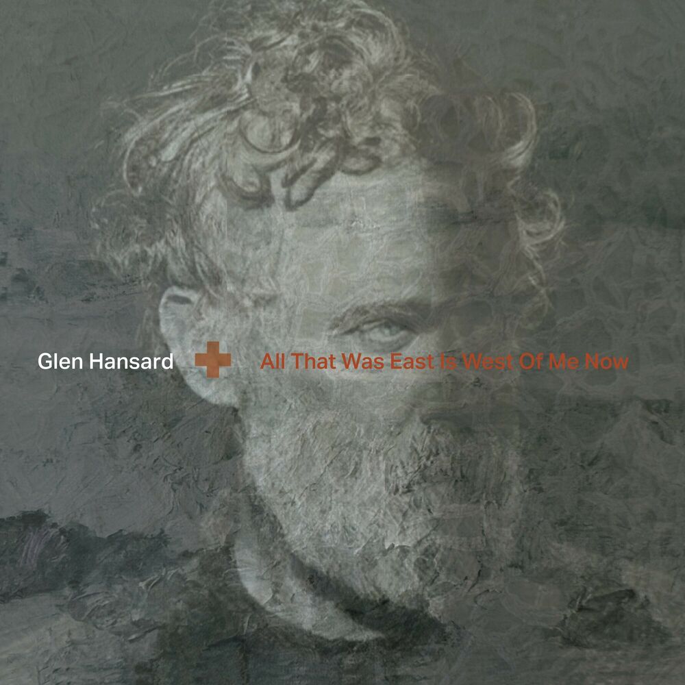 Glen Hansard – All That Was East Is West Of Me Now