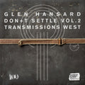 Glen Hansard – Don’t Settle (Vol. 2 - Transmissions West)