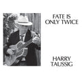 Harry Taussig – Fate Is Only Twice