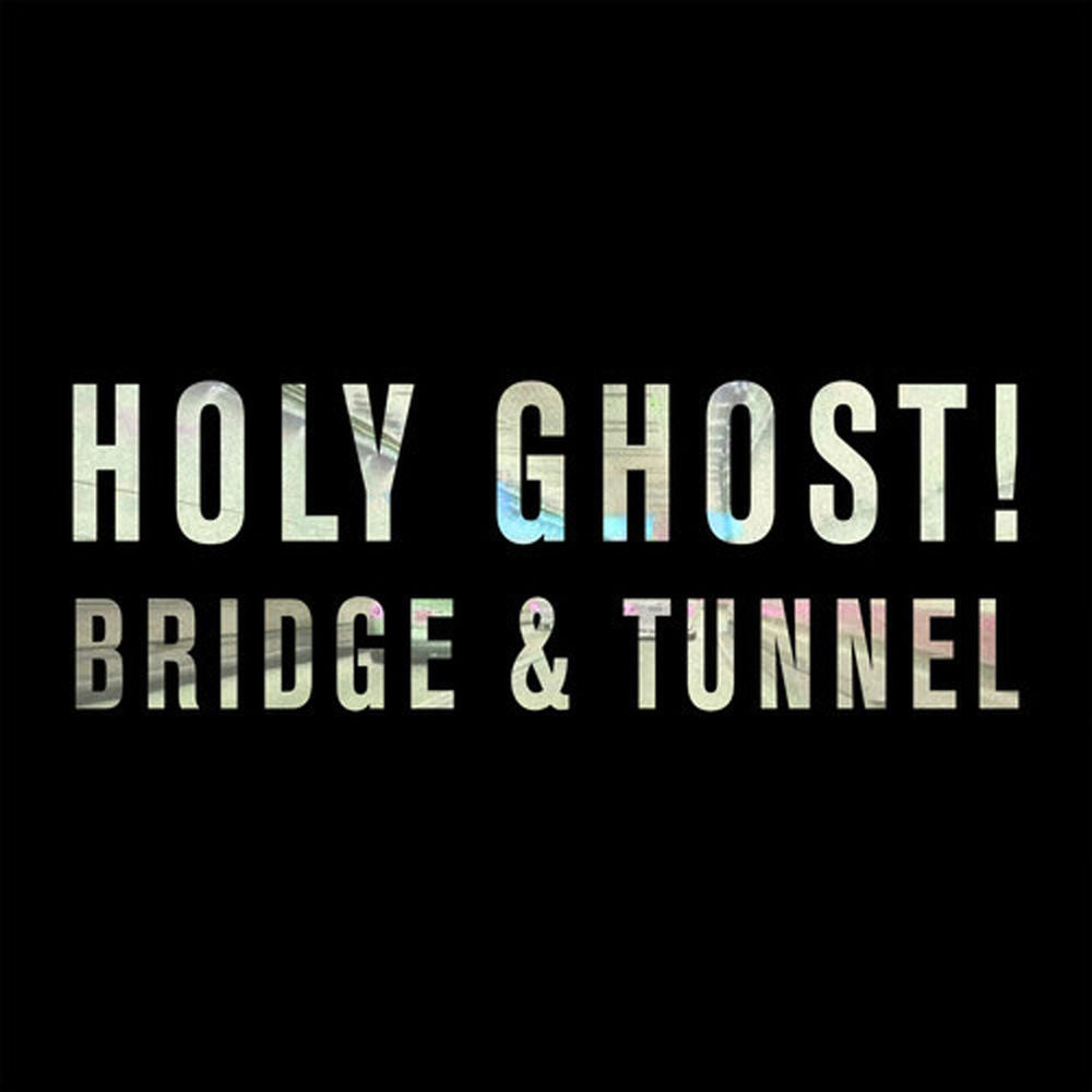 Holy Ghost! – Bridge & Tunnel