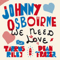 Johnny Osbourne – We Need Love (feat. Tarrus Riley & Dean Fraser) - Single
