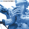 KANE – So Glad You Made It