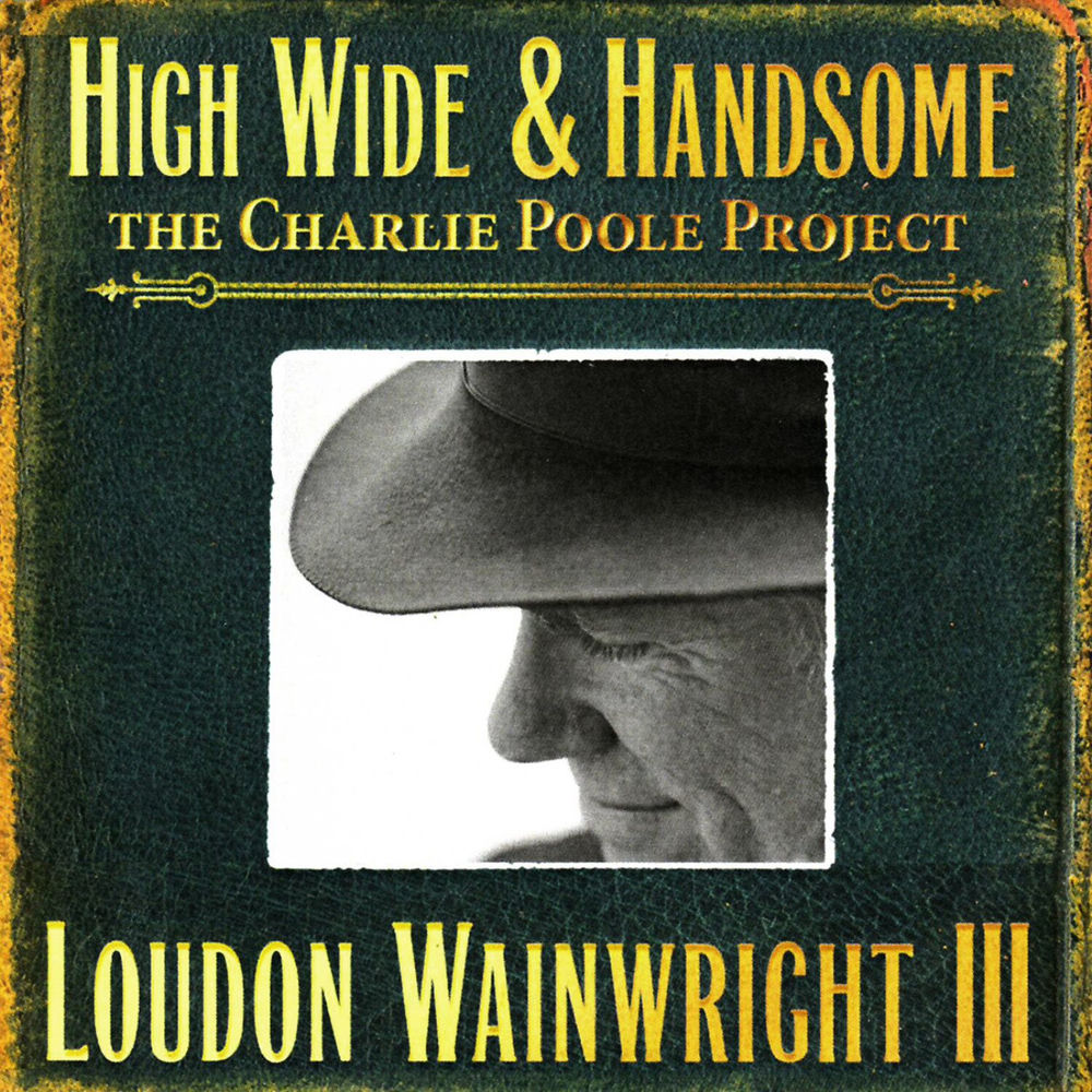 Loudon Wainwright III – High Wide & Handsome (The Charlie Poole Project)