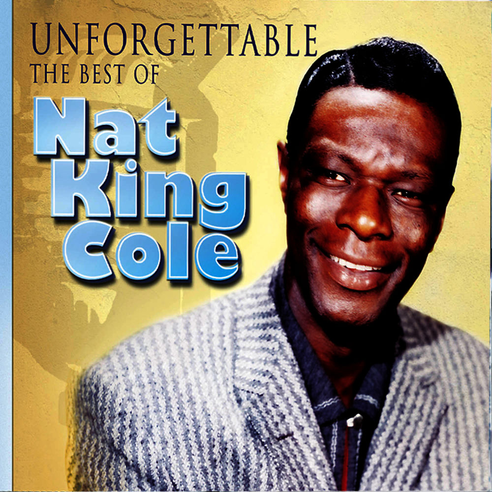 Nat King Cole – Unforgettable - The Best of Nat King Cole: The Ultimate Collection. The Soothing Sounds of His Greatest Hits from the 40's & 50's