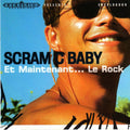 Scram C Baby – Et Maintenant. . . Le Rock