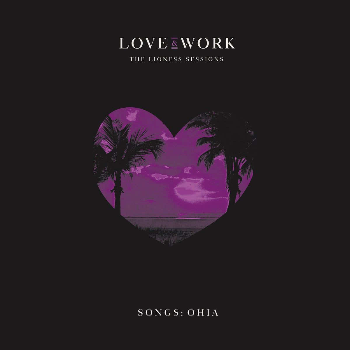 Songs: Ohia – Love & Work: The Lioness Sessions