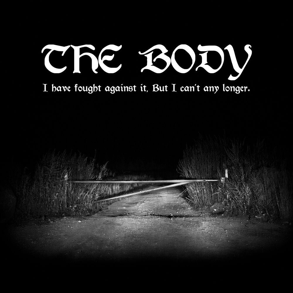 The Body – I Have Fought Against It, But I Can’t Any Longer.